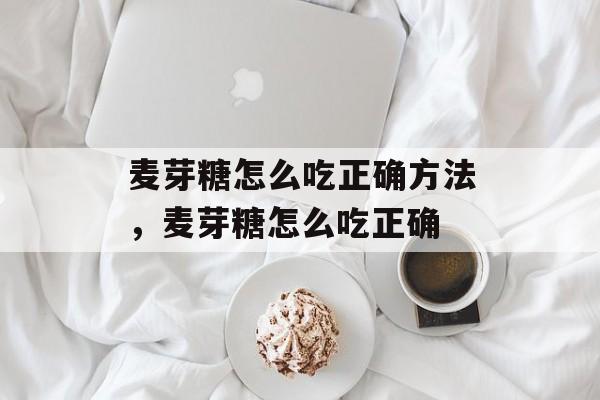 麦芽糖怎么吃正确方法，麦芽糖怎么吃正确-第1张图片-