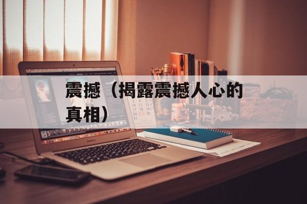 震撼（揭露震撼人心的真相）-第1张图片-