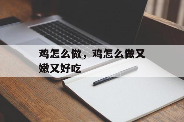 鸡怎么做，鸡怎么做又嫩又好吃-第1张图片-