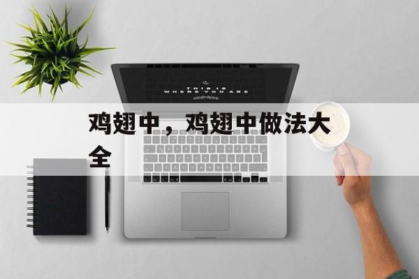 鸡翅中，鸡翅中做法大全-第1张图片-