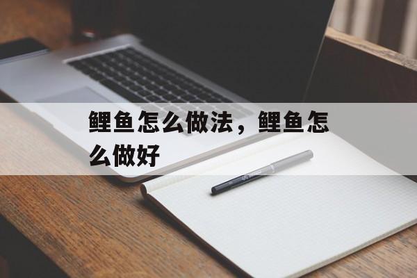 鲤鱼怎么做法，鲤鱼怎么做好-第1张图片-