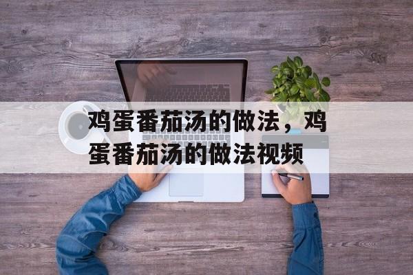 鸡蛋番茄汤的做法，鸡蛋番茄汤的做法视频-第1张图片-