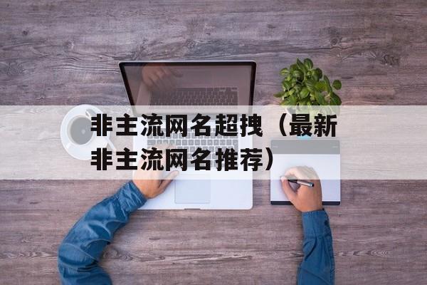 非主流网名超拽（最新非主流网名推荐）-第1张图片-