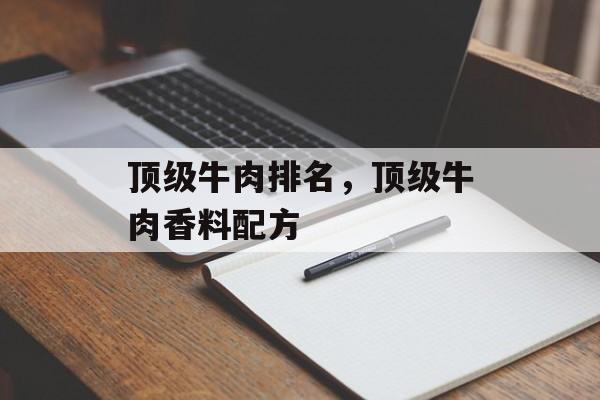 顶级牛肉排名，顶级牛肉香料配方-第1张图片-