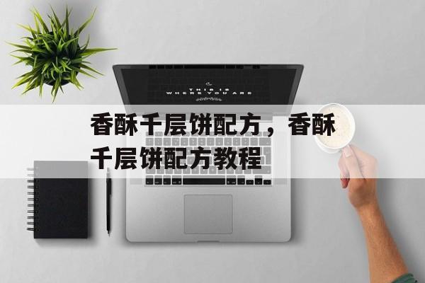 香酥千层饼配方，香酥千层饼配方教程-第1张图片-