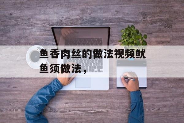 鱼香肉丝的做法视频鱿鱼须做法，-第1张图片-