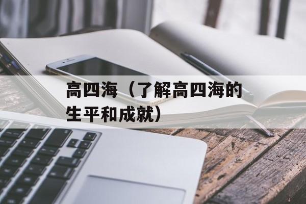 高四海（了解高四海的生平和成就）-第1张图片-