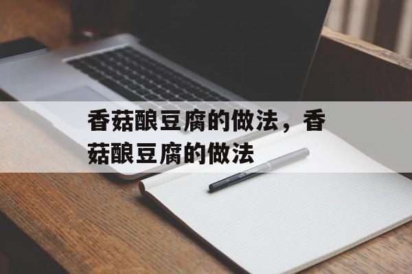 香菇酿豆腐的做法，香菇酿豆腐的做法-第1张图片-