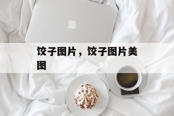 饺子图片，饺子图片美图-第1张图片-