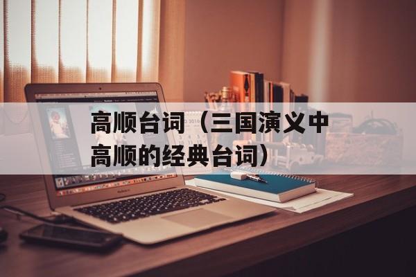 高顺台词（三国演义中高顺的经典台词）-第1张图片-