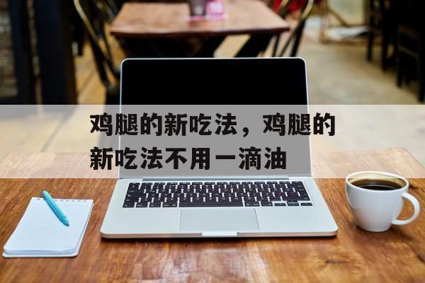 鸡腿的新吃法，鸡腿的新吃法不用一滴油-第1张图片-