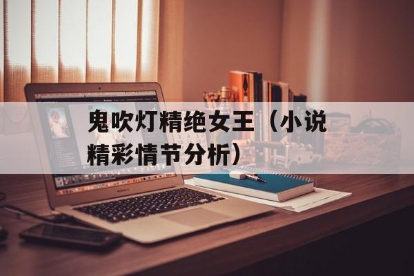 鬼吹灯精绝女王（小说精彩情节分析）-第1张图片-