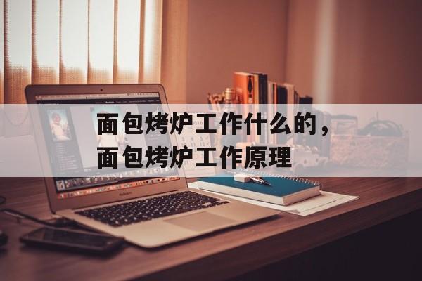 面包烤炉工作什么的，面包烤炉工作原理-第1张图片-