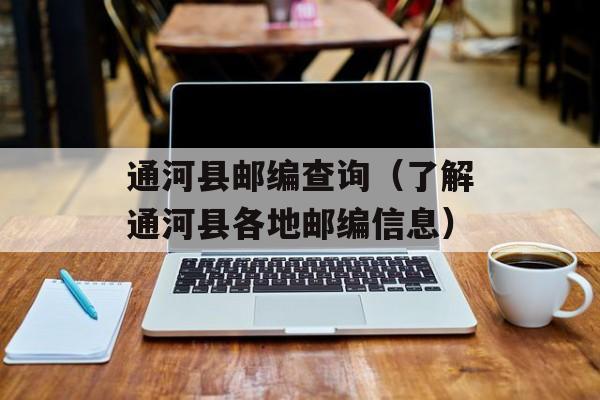 通河县邮编查询（了解通河县各地邮编信息）-第1张图片-