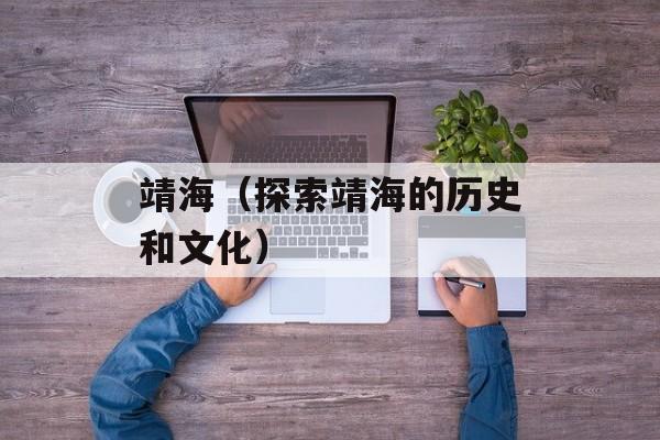 靖海（探索靖海的历史和文化）-第1张图片-