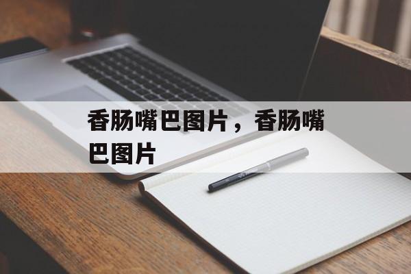 香肠嘴巴图片，香肠嘴巴图片-第1张图片-