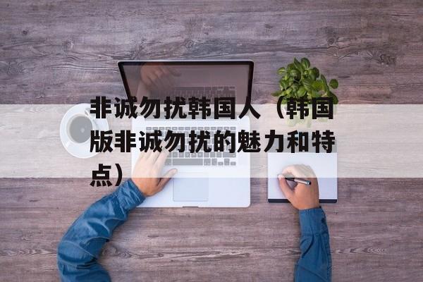 非诚勿扰韩国人（韩国版非诚勿扰的魅力和特点）-第1张图片-