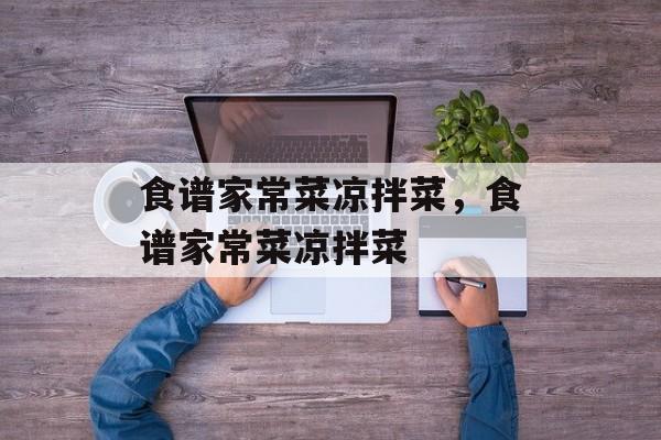 食谱家常菜凉拌菜，食谱家常菜凉拌菜-第1张图片-