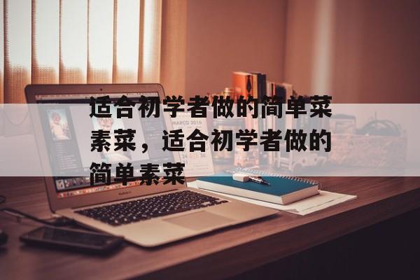 适合初学者做的简单菜素菜，适合初学者做的简单素菜-第1张图片-