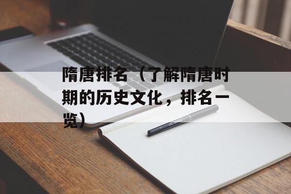 隋唐排名（了解隋唐时期的历史文化，排名一览）-第1张图片-