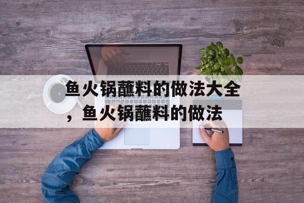 鱼火锅蘸料的做法大全，鱼火锅蘸料的做法-第1张图片-