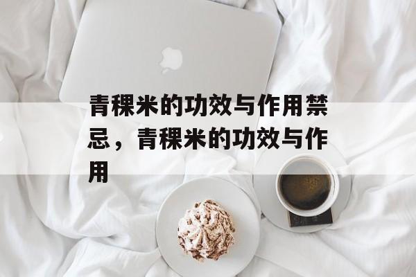 青稞米的功效与作用禁忌，青稞米的功效与作用-第1张图片-