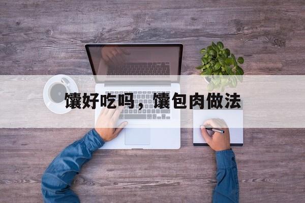 馕好吃吗，馕包肉做法-第1张图片-