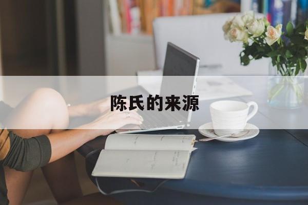 陈氏的来源-第1张图片-