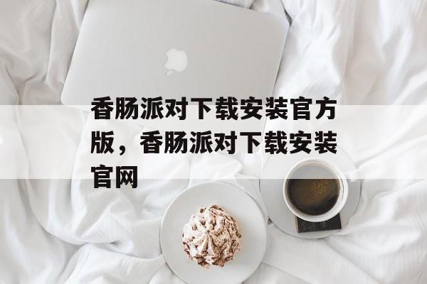 香肠派对下载安装官方版，香肠派对下载安装官网-第1张图片-