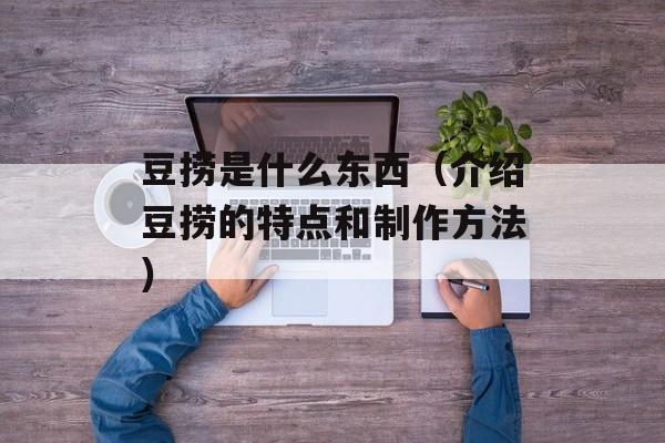 豆捞是什么东西（介绍豆捞的特点和制作方法）-第1张图片-
