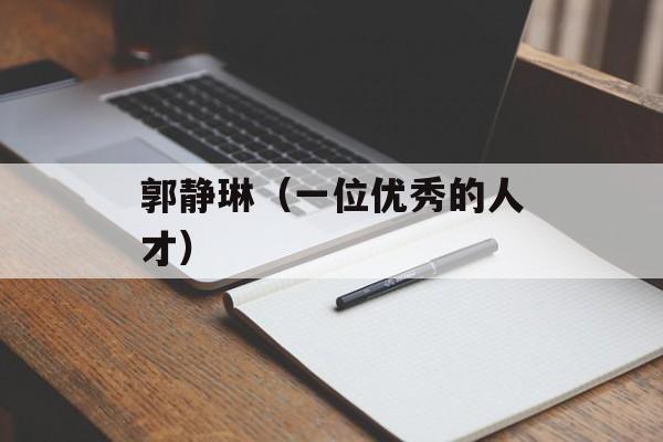 郭静琳（一位优秀的人才）-第1张图片-