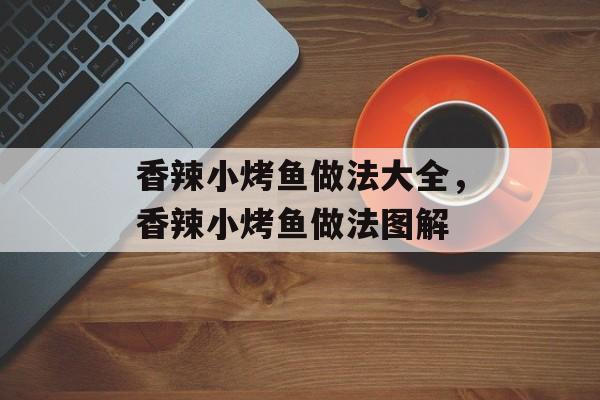 香辣小烤鱼做法大全，香辣小烤鱼做法图解-第1张图片-