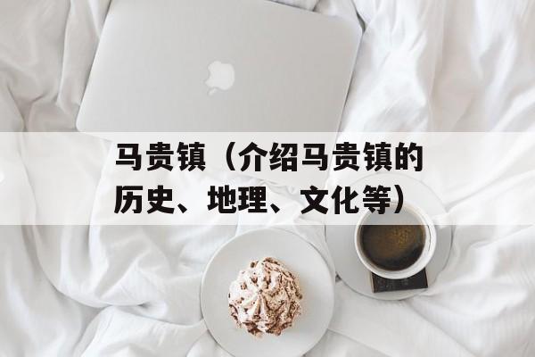 马贵镇（介绍马贵镇的历史、地理、文化等）-第1张图片-