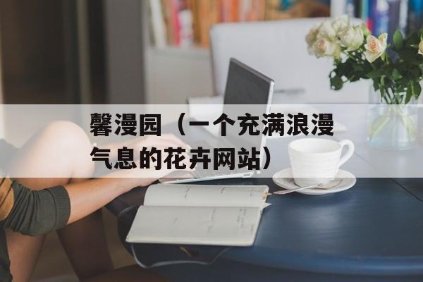 馨漫园（一个充满浪漫气息的花卉网站）-第1张图片-