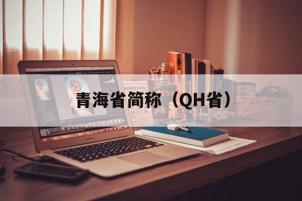 青海省简称（QH省）-第1张图片-