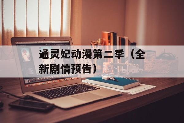 通灵妃动漫第二季（全新剧情预告）-第1张图片-