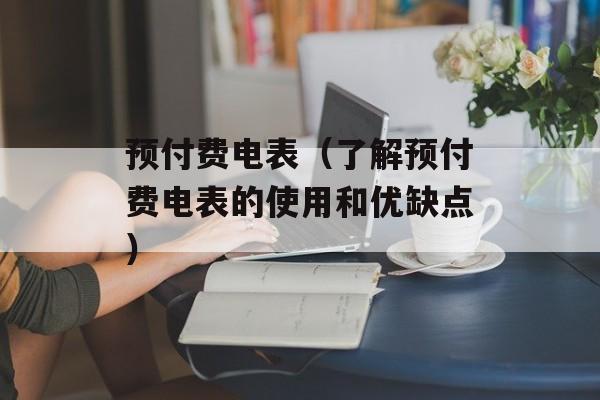 预付费电表（了解预付费电表的使用和优缺点）-第1张图片-