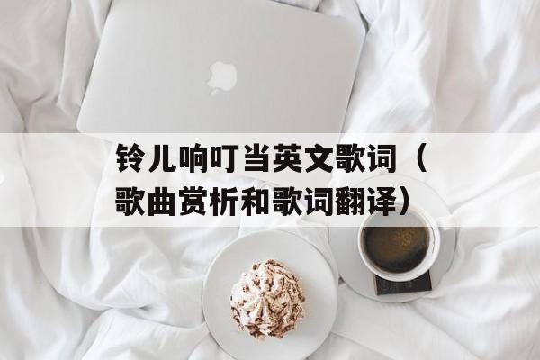 铃儿响叮当英文歌词（歌曲赏析和歌词翻译）-第1张图片-