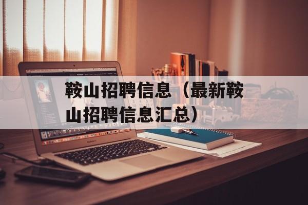 鞍山招聘信息（最新鞍山招聘信息汇总）-第1张图片-