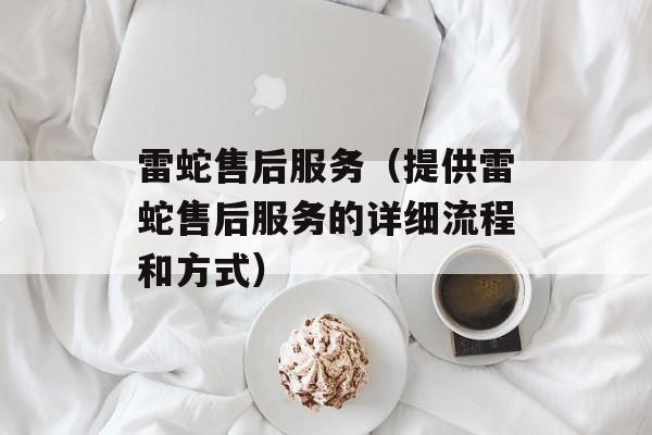 雷蛇售后服务（提供雷蛇售后服务的详细流程和方式）-第1张图片-