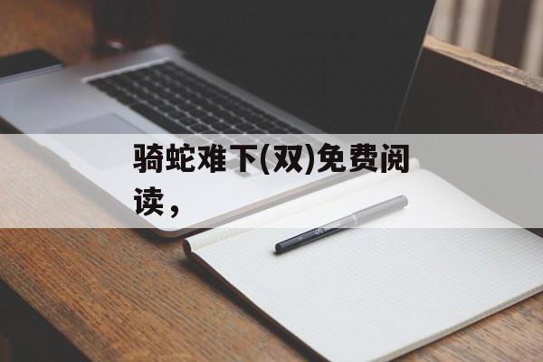 骑蛇难下(双)免费阅读，-第1张图片-