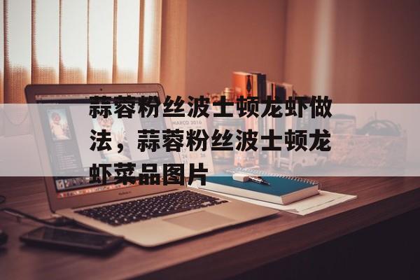 蒜蓉粉丝波士顿龙虾做法，蒜蓉粉丝波士顿龙虾菜品图片-第1张图片-