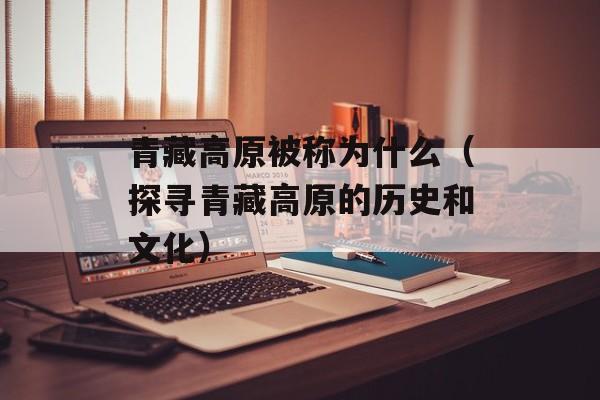 青藏高原被称为什么（探寻青藏高原的历史和文化）-第1张图片-