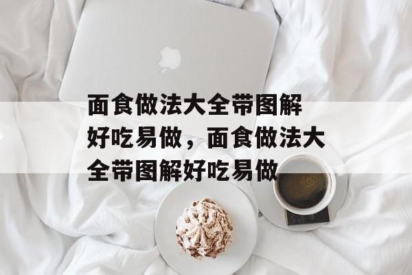 面食做法大全带图解 好吃易做，面食做法大全带图解好吃易做-第1张图片-