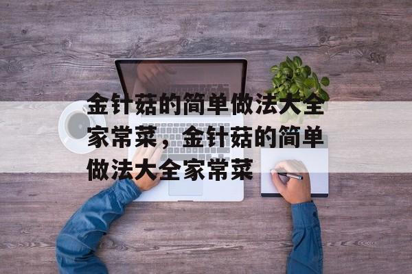 金针菇的简单做法大全家常菜，金针菇的简单做法大全家常菜-第1张图片-