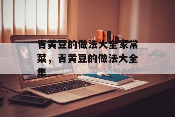 青黄豆的做法大全家常菜，青黄豆的做法大全集-第1张图片-