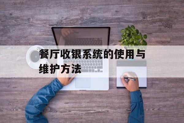 餐厅收银系统的使用与维护方法-第1张图片-
