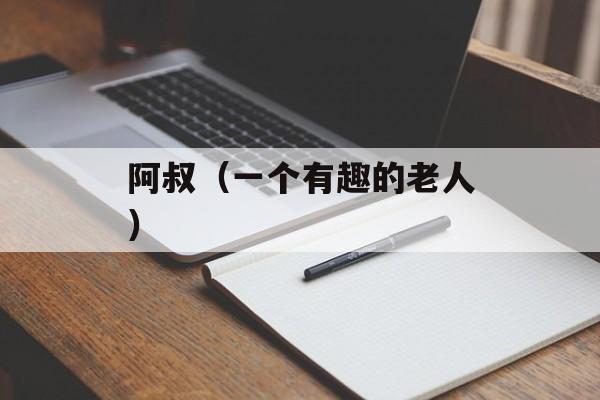 阿叔（一个有趣的老人）-第1张图片-
