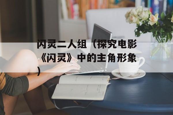 闪灵二人组（探究电影《闪灵》中的主角形象）-第1张图片-