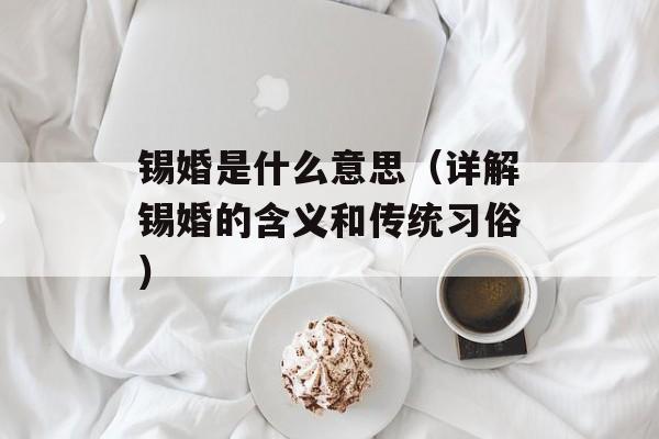 锡婚是什么意思（详解锡婚的含义和传统习俗）-第1张图片-